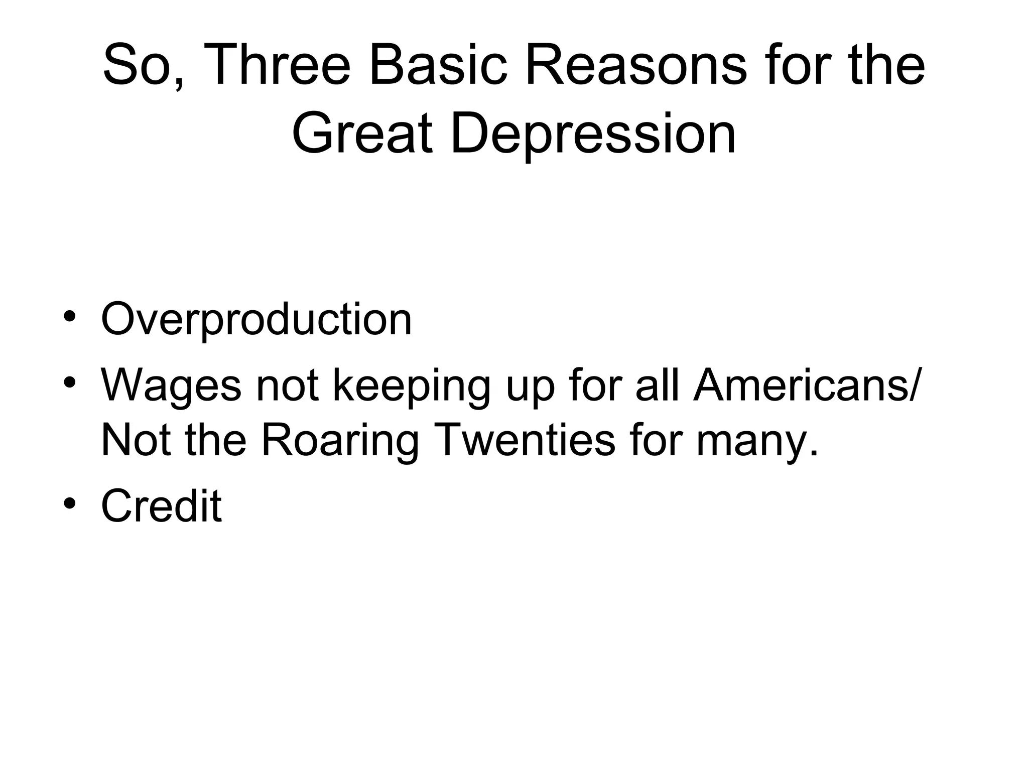So, Three Basic Reasons for the Great Depression Overproduction Wages not keeping up for all Americans/ Not the Roaring Twenties for many. Credit 