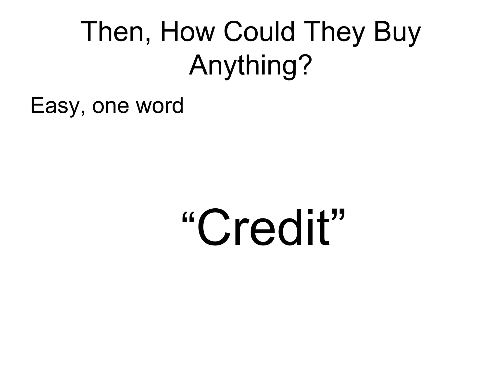 Then, How Could They Buy Anything? Easy, one word “ Credit” 