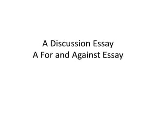 A Discussion Essay
A For and Against Essay
 