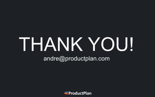 THANK YOU!
andre@productplan.com
 