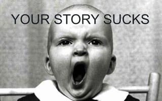 YOUR STORY SUCKS
 