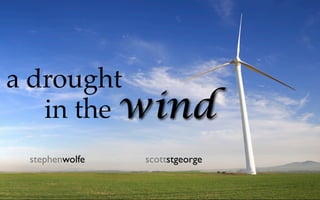 a drought
   in the wind
 stephenwolfe   scottstgeorge
 