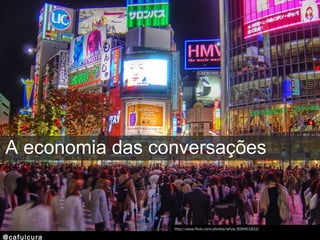A economia das conversações http://www.flickr.com/photos/altus/309451832/ 