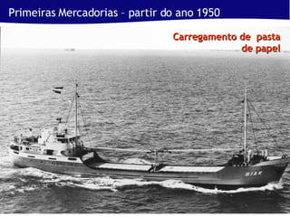 Primeiras Mercadorias – partir do ano 1950 Carregamento de  pasta de papel 