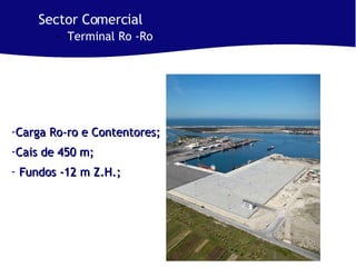 Carga Ro-ro e Contentores;  Cais de 450 m;  Fundos -12 m Z.H.; Sector Comercial Terminal Ro -Ro 