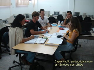 Capacitação pedagógica com os técnicos dos LIEDs   
