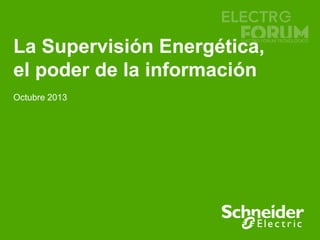 La Supervisión Energética,
el poder de la información
Octubre 2013

 