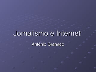 Jornalismo e Internet  António Granado 