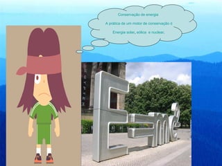 Conservação de energia  A prática de um motor de conservação de energia Energia solar ,  eólica   e nuclear . 