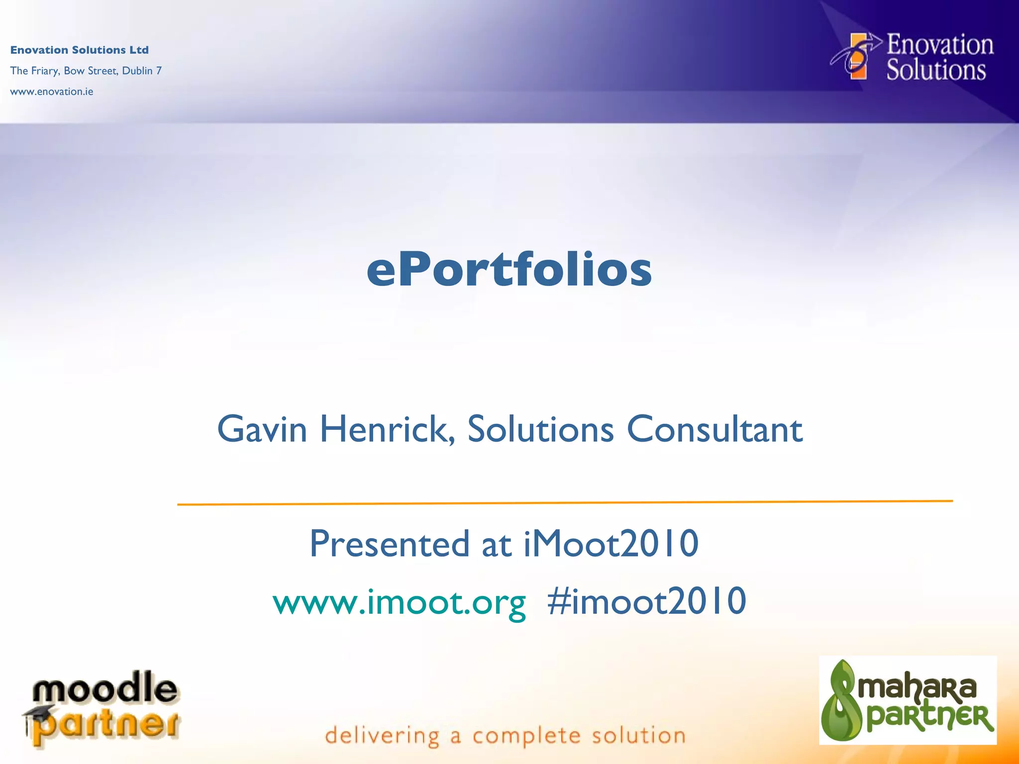 ePortfolios Gavin Henrick, Solutions Consultant Presented at iMoot2010 www.imoot.org #imoot2010