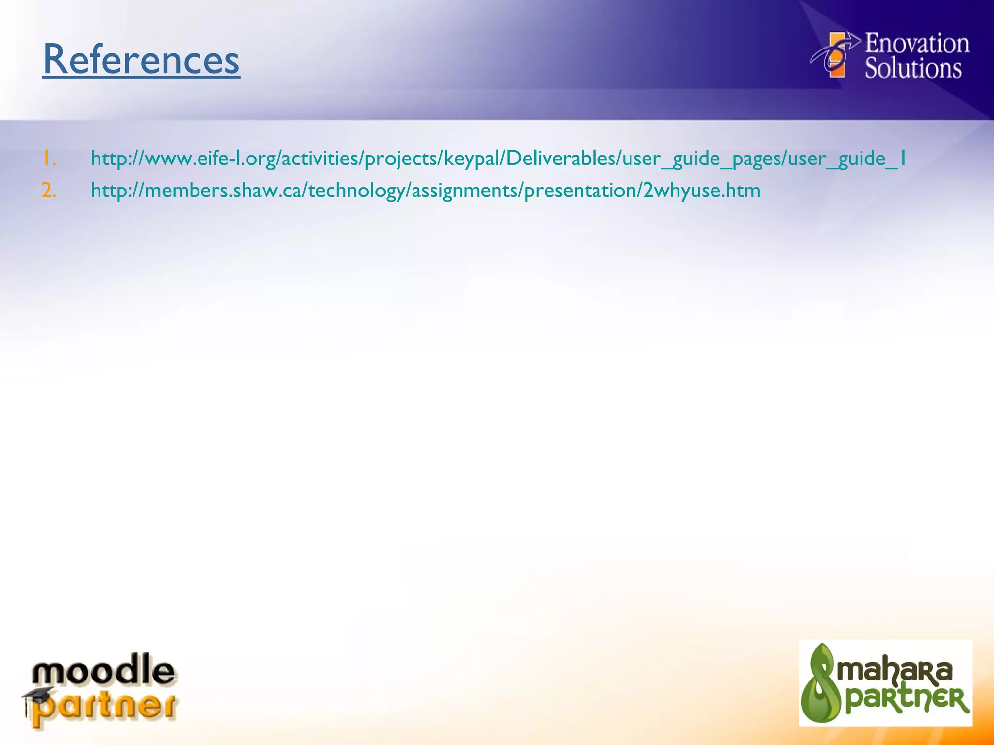References http://www.eife-l.org/activities/projects/keypal/Deliverables/user_guide_pages/user_guide_1 http://members.shaw.ca/technology/assignments/presentation/2whyuse.htm