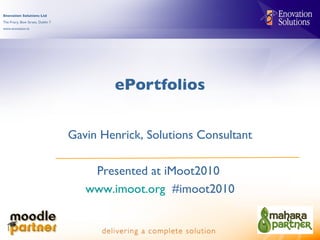 ePortfolios Gavin Henrick, Solutions Consultant Presented at iMoot2010  www.imoot.org   #imoot2010 