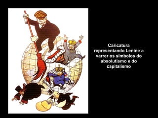 Caricatura representando Lenine a varrer os símbolos do absolutismo e do capitalismo 