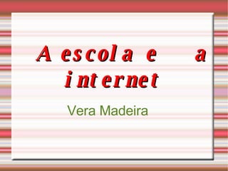 A escola e  a internet Vera Madeira 