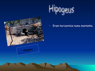 Eram horizontais numa montanha.   Hipogeus Hipogeus 