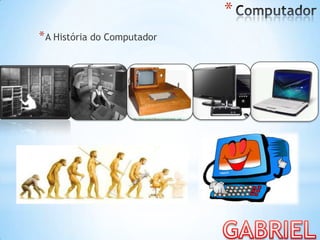 *
*A História do Computador
 