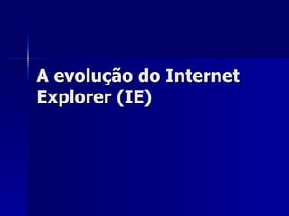 A evolução do Internet Explorer (IE) 