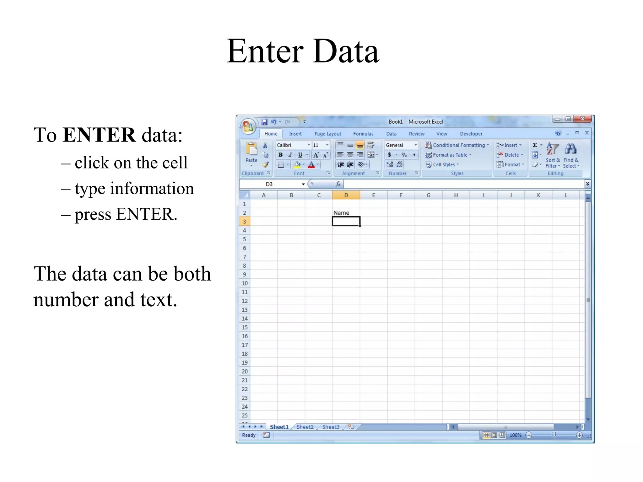 Enter Data
To ENTER data:
– click on the cell
– type information
– press ENTER.
The data can be both
number and text.
 