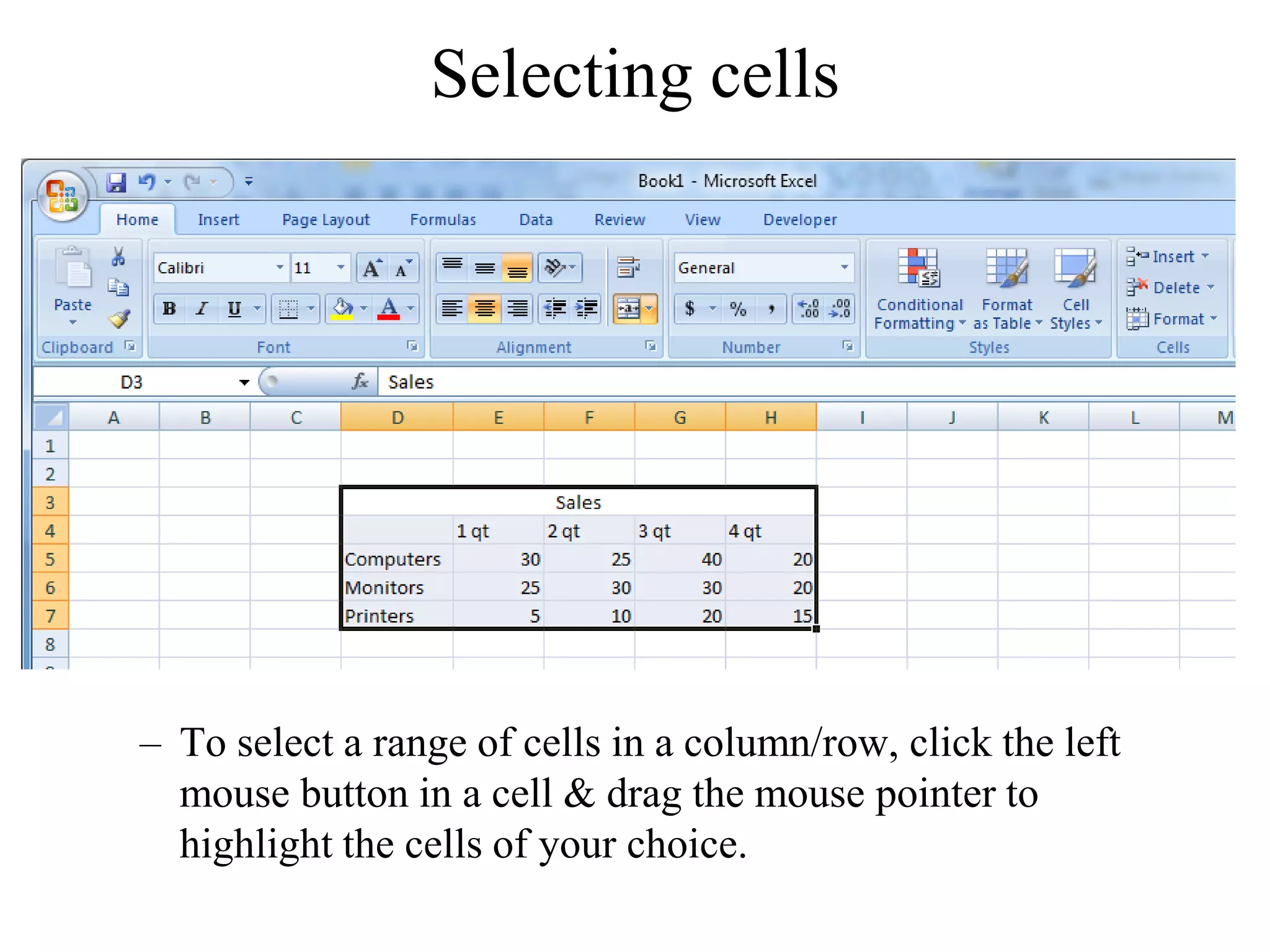 Selecting cells
– To select a range of cells in a column/row, click the left
mouse button in a cell & drag the mouse pointer to
highlight the cells of your choice.
 