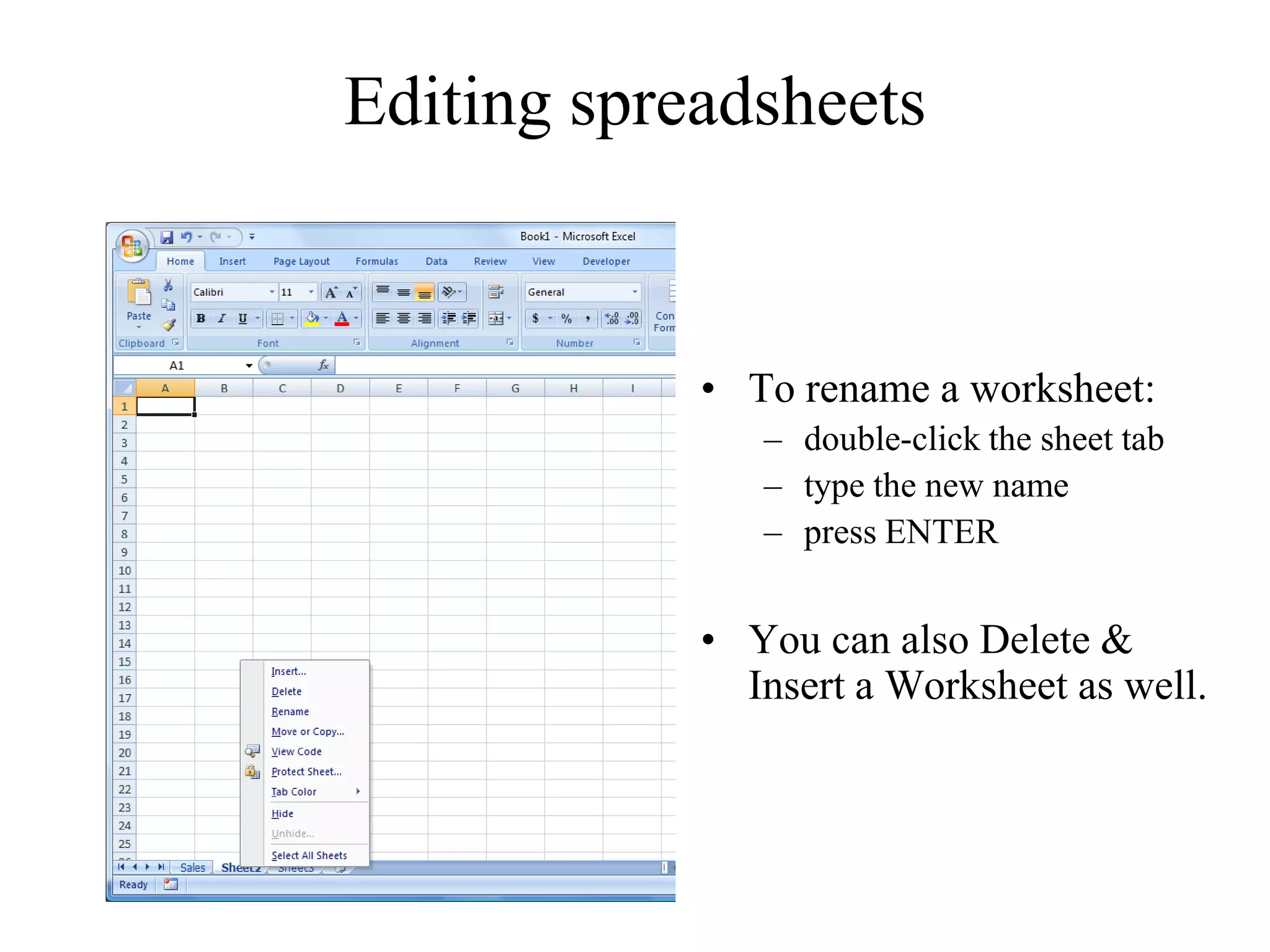 Editing spreadsheets
• To rename a worksheet:
– double-click the sheet tab
– type the new name
– press ENTER
• You can also Delete &
Insert a Worksheet as well.
 