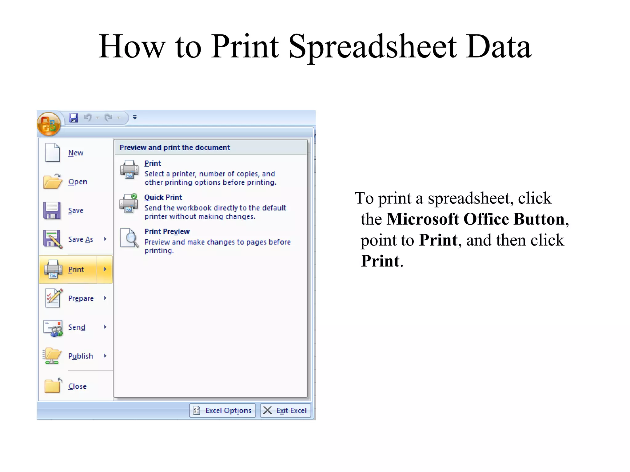 How to Print Spreadsheet Data
To print a spreadsheet, click
the Microsoft Office Button,
point to Print, and then click
Print.
 
