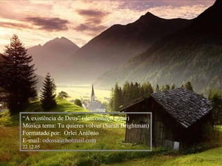 “ A existência de Deus” (desconheço autor) Música tema: Tu quieres volver (Sarah Brightman) Formatado por:  Orlei Antônio E-mail:  [email_address] 22.12.05 