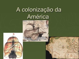 A colonização daA colonização da
AméricaAmérica
 
