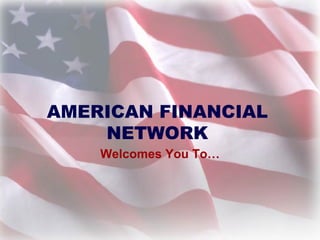 AMERICAN FINANCIAL NETWORK Welcomes You To… 