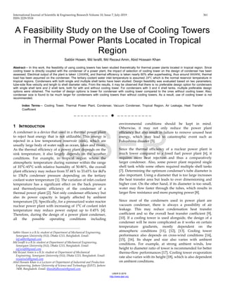 International Journal of Scientific & Engineering Research Volume 10, Issue 7, July-2019 361
ISSN 2229-5518
IJSER © 2019
http://www.ijser.org
A Feasibility Study on the Use of Cooling Towers
in Thermal Power Plants Located in Tropical
Region
Sabbir Hosen, Md Israfil, Md Rezaul Amin, Abid Hossain Khan
Abstract— In this work, the feasibility of using cooling towers has been studied theoretically for thermal power plants located in tropical region. Since
cooling tower is directly coupled with the condenser of a power plant, the impact of selection of cooling tower on the design of condenser has been
assessed. Electrical output of the plant is taken 1200𝑀𝑀𝑀𝑀𝑒𝑒 and thermal efficiency is taken nearly 60% after superheating, thus around 800𝑀𝑀𝑀𝑀𝑡𝑡 thermal
load has been assumed on the condenser. The tertiary coolant water inlet temperature is assumed 280
C which is the normal reservoir temperature in
tropical regions. Condensers with both single and multiple shell tanks have been studied. Design feasibility was evaluated based on two parameters;
tube-side flow velocity and length to shell diameter ratio. From the results, it may be observed that there is no preferable design option for condensers
with single shell tank and 2 shell tank, both for with and without cooling tower. For condensers with 3 and 4 shell tanks, multiple preferable design
options were obtained. The number of design options is lower for condenser with cooling tower compared to the ones without cooling tower. Also,
condenser size is found to be much larger for condensers with cooling towers than without cooling towers. As a result, use of cooling tower is not
recommended.
Index Terms— Cooling Tower, Thermal Power Plant, Condenser, Vacuum Condenser, Tropical Region, Air Leakage, Heat Transfer
Coefficient
——————————  ——————————
1 INTRODUCTION
A condenser is a device that used in a thermal power plant
to reject heat energy that is not utilizable. This energy is
rejected in a low temperature reservoir (sink), which are
usually large body of water such as ocean, lakes and rivers.
As the thermal efficiency of a power plant depends on the
sink temperature, it also largely depends on the weather
conditions. For example, in tropical region where the
atmospheric temperature during summer within the range
of 350
C-450
C with relative humidity of 50-80%, the overall
plant efficiency may reduce from 37.44% to 33.65% for 4kPa
to 15kPa condenser pressure depending on the tertiary
coolant water temperature [1]. The variation of inlet coolant
temperature has a significant effect on the back pressure
and thermodynamic efficiency of the condenser of a
thermal power plant [2]. Not only condenser efficiency but
also its power capacity is largely affected by ambient
temperature [3]. Specifically, for a pressurized water reactor
nuclear power plant with increasing of 10
C of coolant inlet
temperature may reduce power output up to 0.45% [4].
Therefore, during the design of a power plant condenser,
all the possible operating conditions including
environmental conditions should be kept in mind.
Otherwise, it may not only reduce the power plant
efficiency but also result in failure to remove unused heat
energy, which may lead to catastrophic event such as
Fukushima disaster [5].
Since the thermal efficiency of a nuclear power plant is
much lower compared to a fossil fuel power plant [6], it
requires more heat rejection and thus a comparatively
larger condenser. Also, some power plant required single
shell tank while some others required multiple shell tanks
[7]. Determining the optimum condenser’s tube diameter is
also important. Using a diameter that is too large increases
the heat transfer area but leads to over dimensioning and
higher cost. On the other hand, if its diameter is too small,
water may flow faster through the tubes, which results in
larger flow resistance and more pumping power [8].
Since most of the condensers used in power plant are
vacuum condenser, there is always a possibility of air
leakage. This may reduce condensation heat transfer
coefficient and so the overall heat transfer coefficient [9],
[10]. If a cooling tower is used alongside, the design of a
condenser will be more complicated as it works on certain
temperature gradients, mostly dependent on the
atmospheric conditions [11], [12], [13]. Cooling tower
performance also depends on cross-wind conditions [14],
[15], [16]. Its shape and size also varies with ambient
conditions. For example, at strong ambient winds, low
height to diameter ratio of tower is recommended for better
thermo-flow performances [17]. Cooling tower evaporation
rate also varies with its height [18], which is also dependent
on ambient conditions.
————————————————
Sabbir Hosen is a B.Sc student at Department of Mechanical Engineering,
Sonargaon University (SU), Dhaka 1215, Bangladesh. Email:
inf.sabbir@gmail.com
Md Israfil is a B.Sc student at Department of Mechanical Engineering,
Sonargaon University (SU), Dhaka 1215, Bangladesh. Email:
inf.israfil@gmail.com
Md Rezaul Amin is a B.Sc student at Department of Mechanical
Engineering, Sonargaon University (SU), Dhaka 1215, Bangladesh. Email:
rezaulsu5d@gmail.com
Abid Hossain Khan is a Lecturer at Department of Industrial and Production
Engineering, Jashore University of Science and Technology (JUST), Jashore
7408, Bangladesh. Email: khanabidhossain@gmail.com
IJSER
 