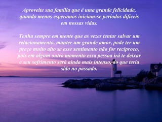 Aproveite sua família que é uma grande felicidade, quando menos esperamos iniciam-se períodos difíceis em nossas vidas. Tenha sempre em mente que as vezes tentar salvar um relacionamento, manter um grande amor, pode ter um preço muito alto se esse sentimento não for recíproco, pois em algum outro momento essa pessoa irá te deixar e seu sofrimento será ainda mais intenso, do que teria sido no passado. 