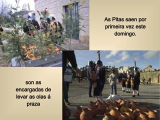 As Pitas saen por primeira vez este domingo. son as encargadas de levar as olas á praza 