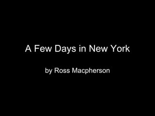 A Few Days in New York by Ross Macpherson 