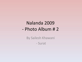 Nalanda 2009  - Photo Album # 2  By Sailesh Khawani  - Surat 