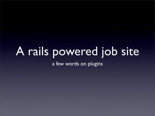 A rails powered job site
       a few words on plugins
