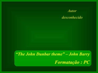 Autor desconhecido “ The John Dunbar theme” – John Barry Formatação : PC 
