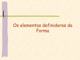 Os elementos definidores da Forma 