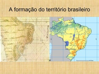 A formação do território brasileiro
 