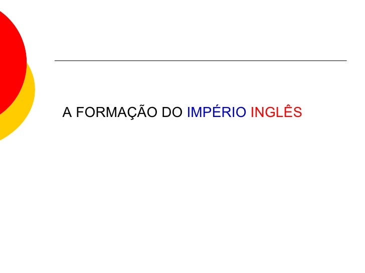A FORMAÇÃO DO  IMPÉRIO   INGLÊS 