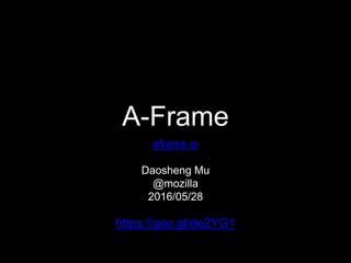 A-Frame
aframe.io
Daosheng Mu
@mozilla
2016/05/28
https://goo.gl/de2YG1
 