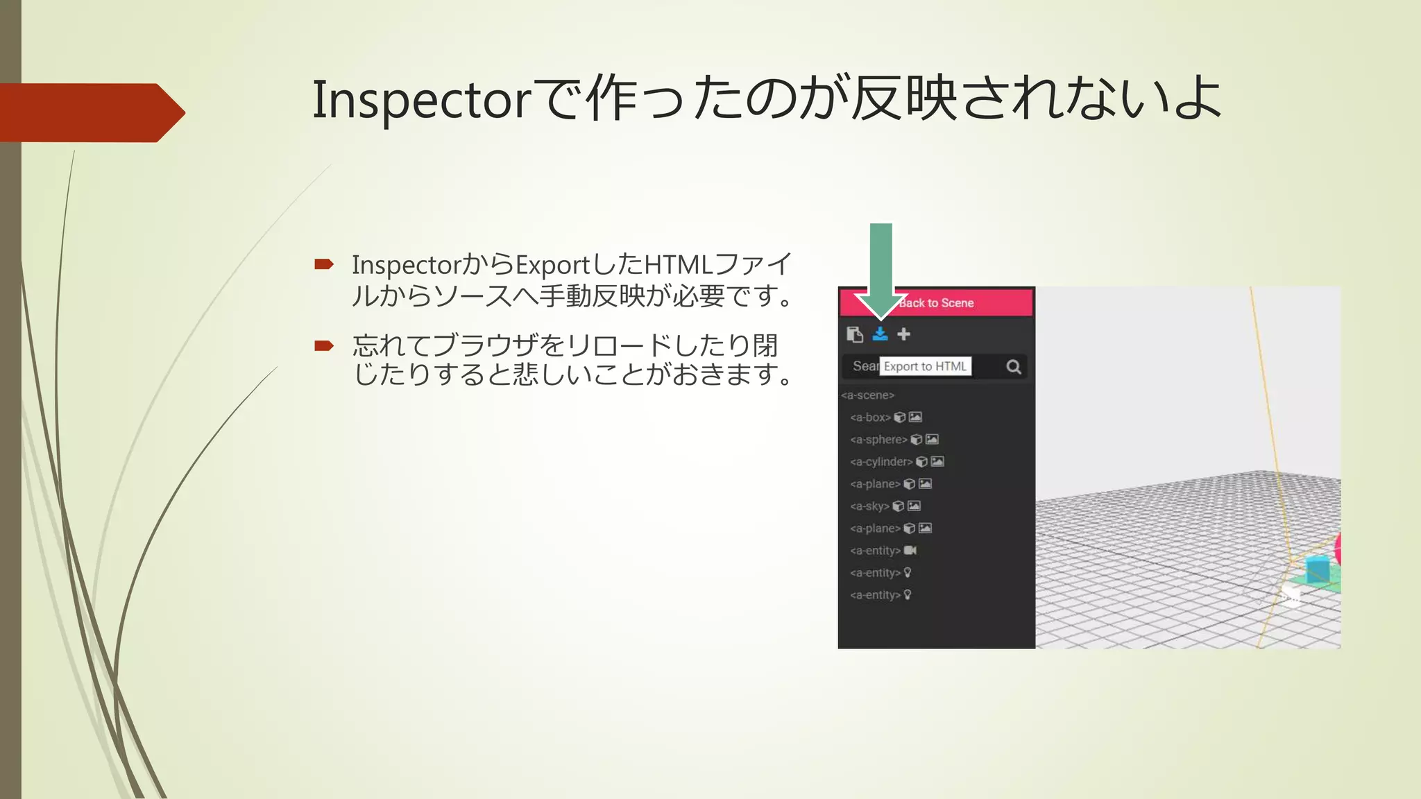 Inspectorで作ったのが反映されないよ
 InspectorからExportしたHTMLファイ
ルからソースへ手動反映が必要です。
 忘れてブラウザをリロードしたり閉
じたりすると悲しいことがおきます。
 
