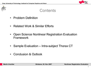 Contents Problem Definition Related Work & Similar Efforts Open Science Nonlinear Registration Evaluation Framework Sample Evaluation – Intra-subject Thorax CT Conclusion & Outlook 