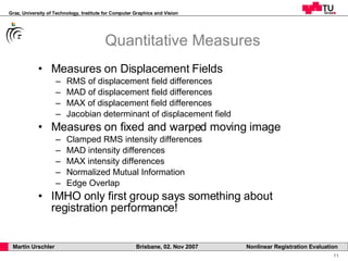 Quantitative Measures <ul><li>Measures on Displacement Fields </li></ul><ul><ul><li>RMS of displacement field differences ...