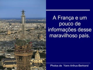 A França e um pouco de informações desse maravilhoso país. Photos de  Yann Arthus-Bertrand 