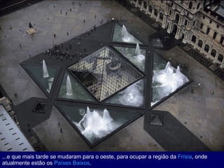 ...e que mais tarde se mudaram para o oeste, para ocupar a região da  Frísia , onde atualmente estão os  Países Baixos .  