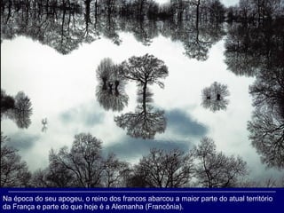 Na época do seu apogeu, o reino dos francos abarcou a maior parte do atual território da França e parte do que hoje é a Alemanha (Francônia).  