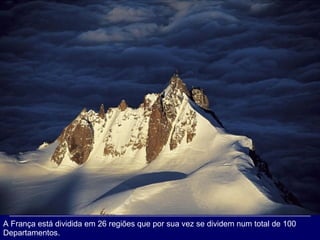 A França está dividida em 26 regiões que por sua vez se dividem num total de 100 Departamentos. 