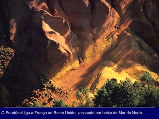 O Eurotúnel liga a França ao Reino Unido, passando por baixo do Mar do Norte.  