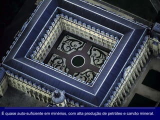 É quase auto-suficiente em minérios, com alta produção de petróleo e carvão mineral. 