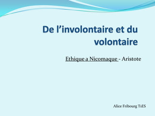 De l’involontaire et du volontaire Ethique a Nicomaque - Aristote Votretexteici Alice Fribourg T1ES  