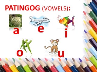a
PATINGOG (VOWELS):
 